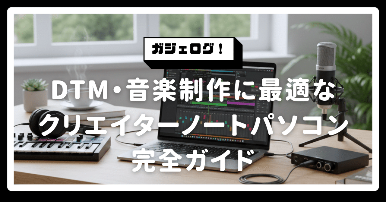 DTM・音楽制作に最適なクリエイターノートパソコン完全ガイド