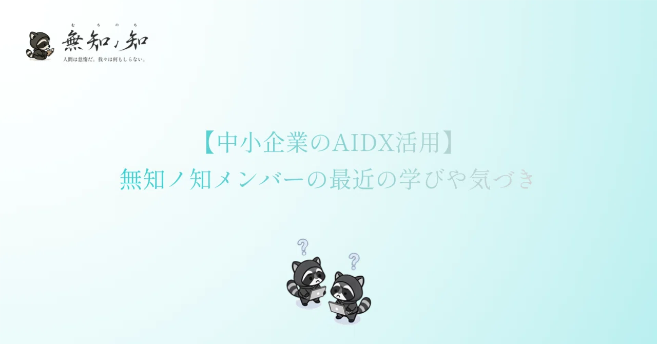 【中小企業のAIDX活用】無知ノ知メンバーの最近の学びや気づき
