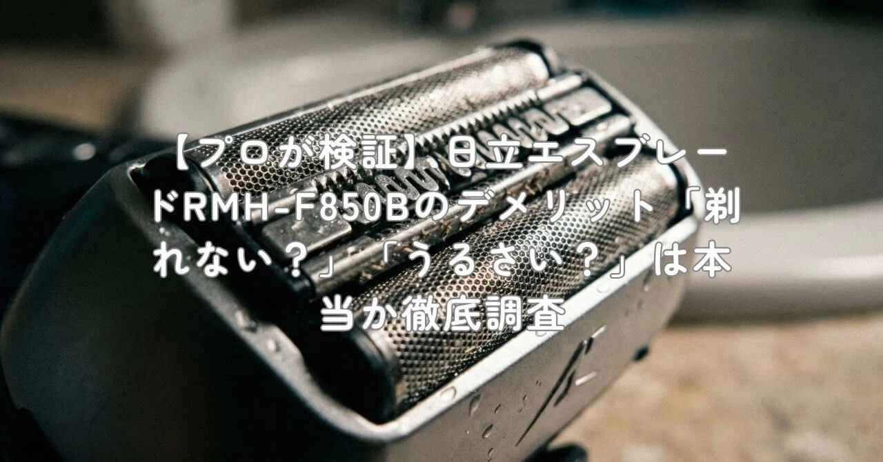 プロが検証】日立エスブレードRMH-F850Bのデメリット「剃れない