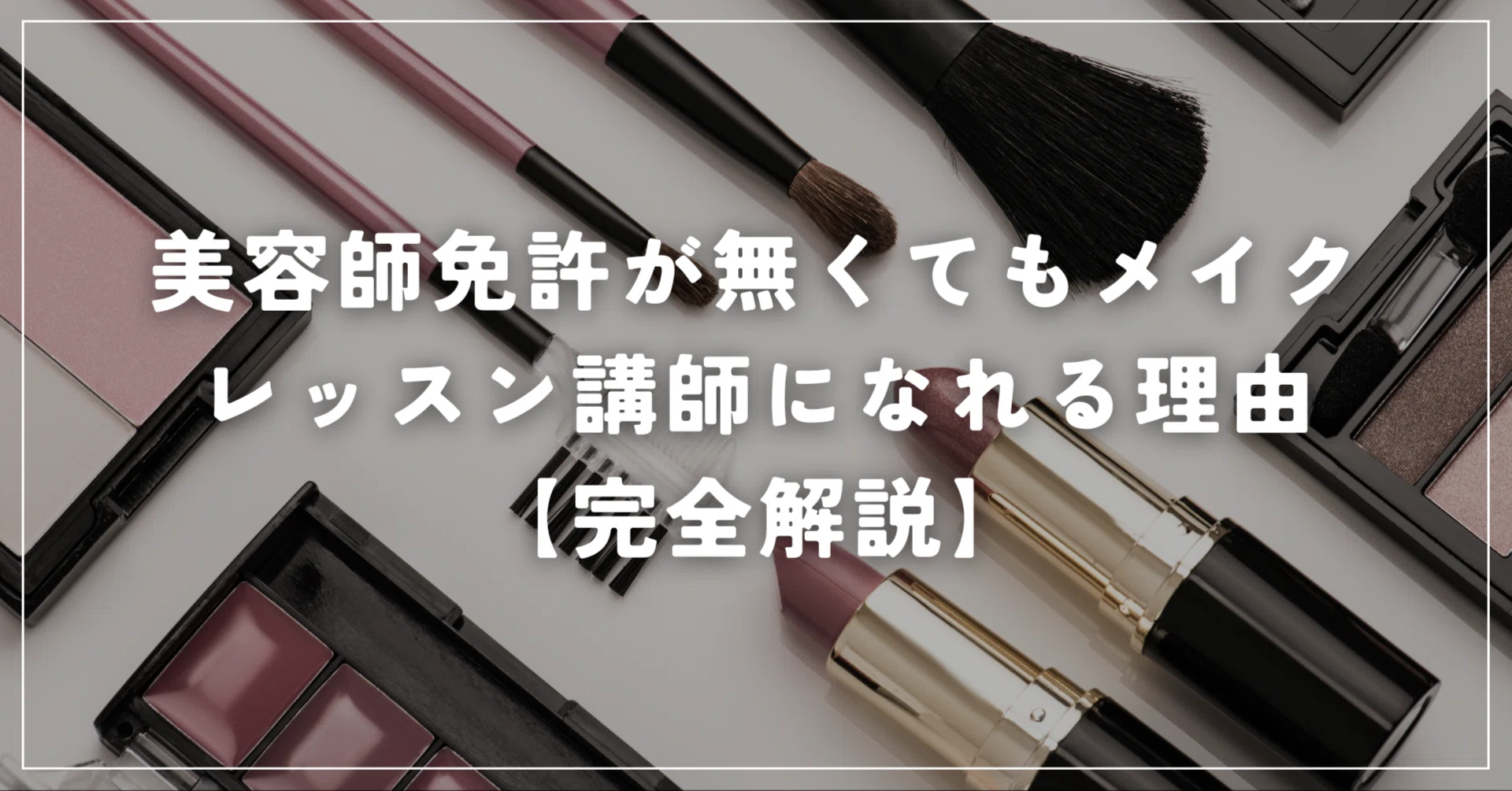 美容師免許がなくてもメイクレッスン講師になれる理由【完全解説