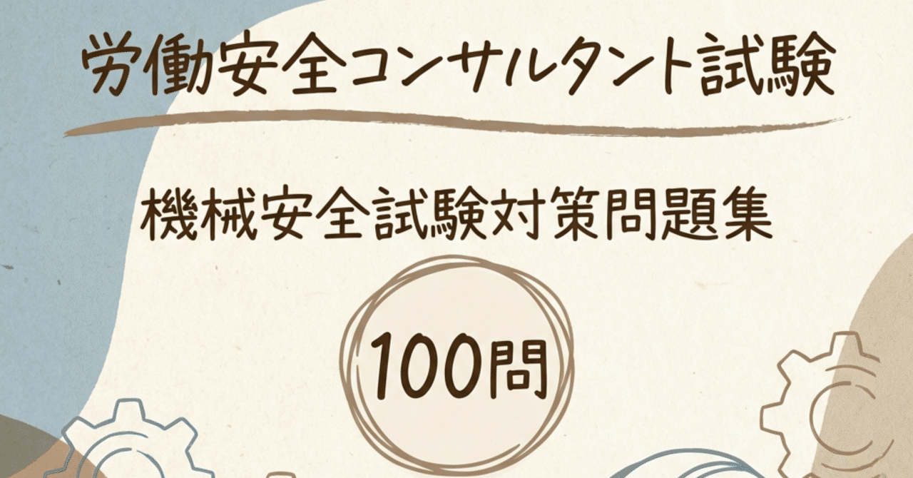 労働安全コンサルタント（機械安全）】試験対策問題集100問 解答解説