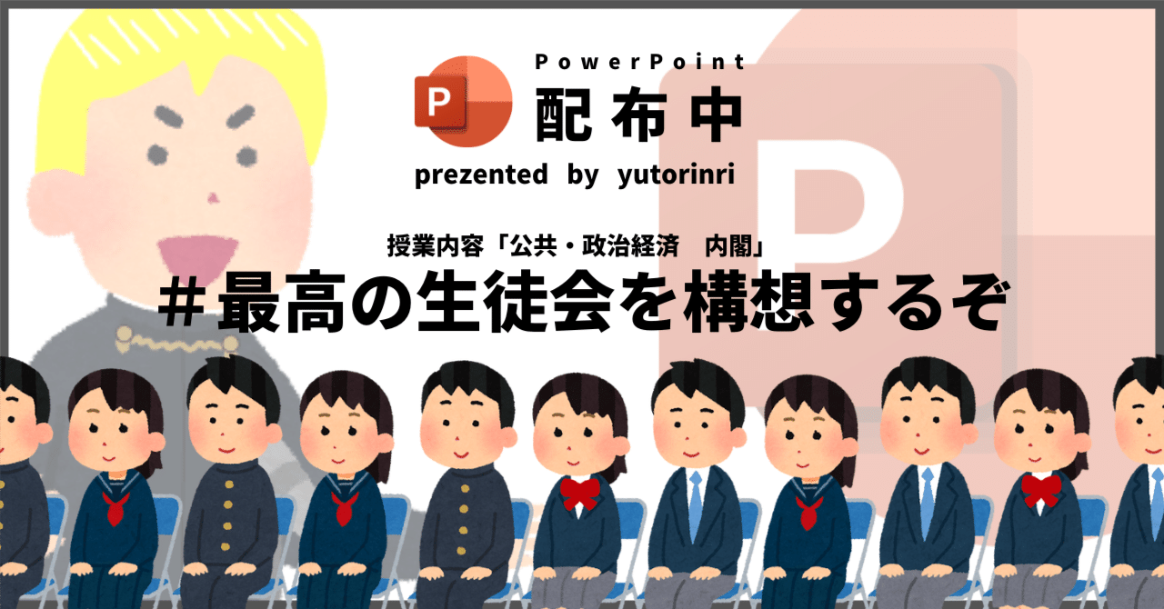 【公共・政経の指導案】内閣×最高の生徒会を構想するぞ｜ゆとりんり｜ゆとりの倫理教員×授業スライド公開中