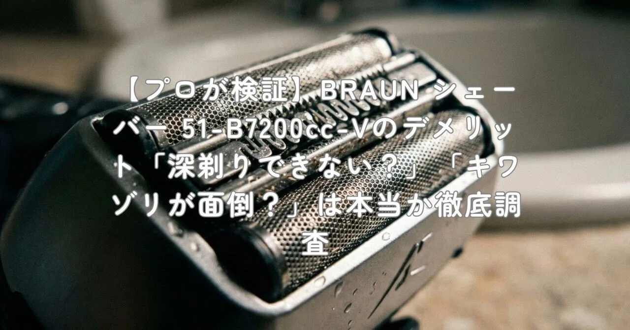 プロが検証】BRAUN シェーバー 51-B7200cc-Vのデメリット「深剃り