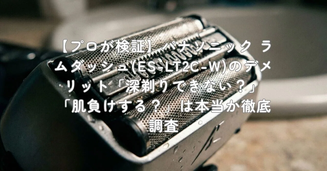 プロが検証】パナソニック ラムダッシュ(ES-LT2C-W)のデメリット「深