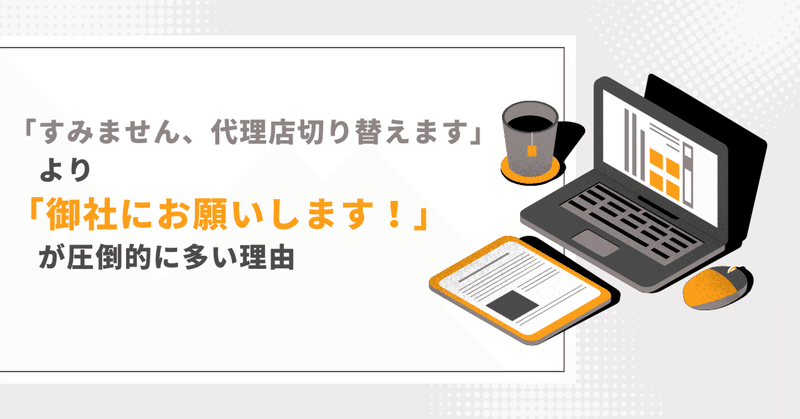 「すみません、代理店切り替えます」より「御社にお願いします！」が圧倒的に多い理由 eyecatch