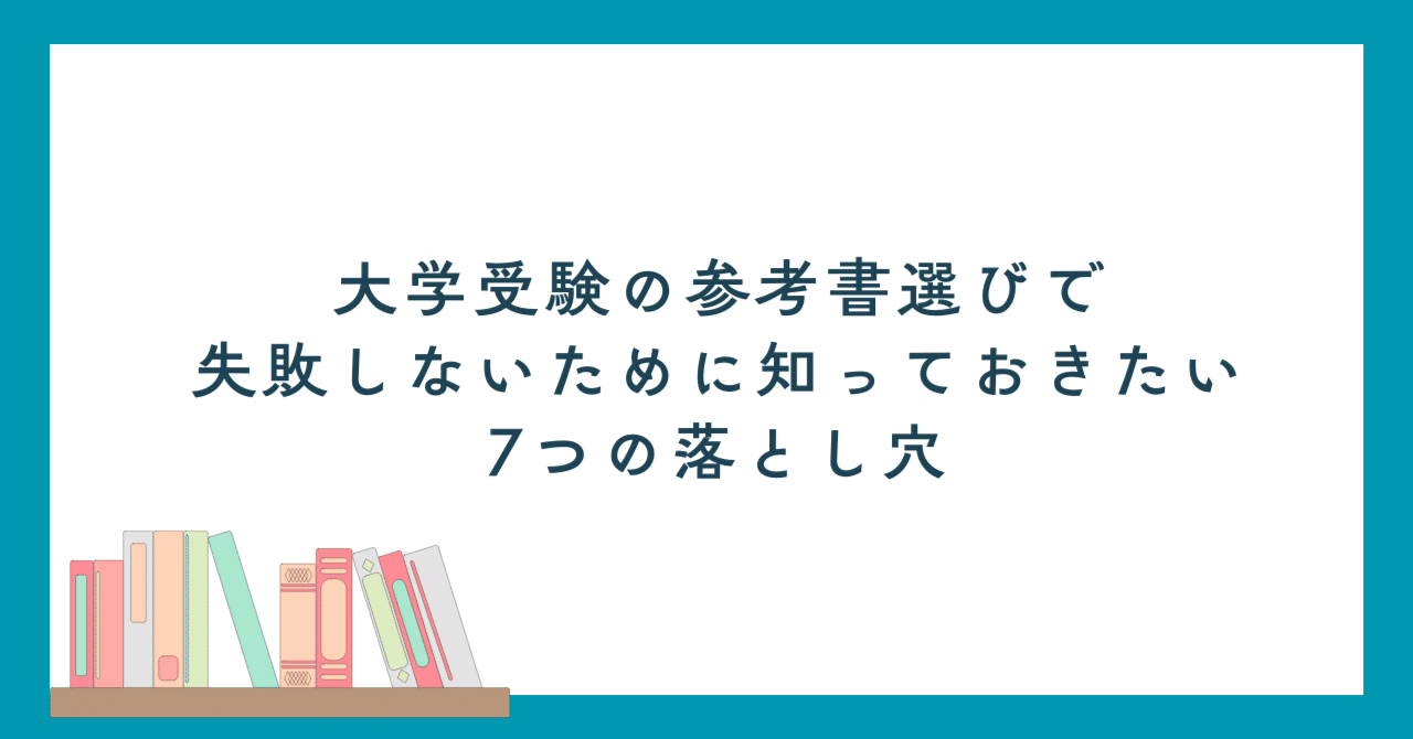 大学受験の参考書選びで失敗しないために知っておきたい7つの落とし穴