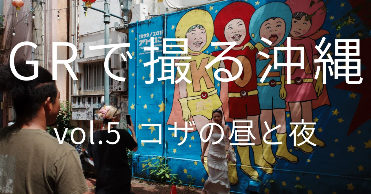 GRで撮る沖縄市コザ 昼と夜 | 沖縄の旅 vol.5｜K | The Tokyo Snap
