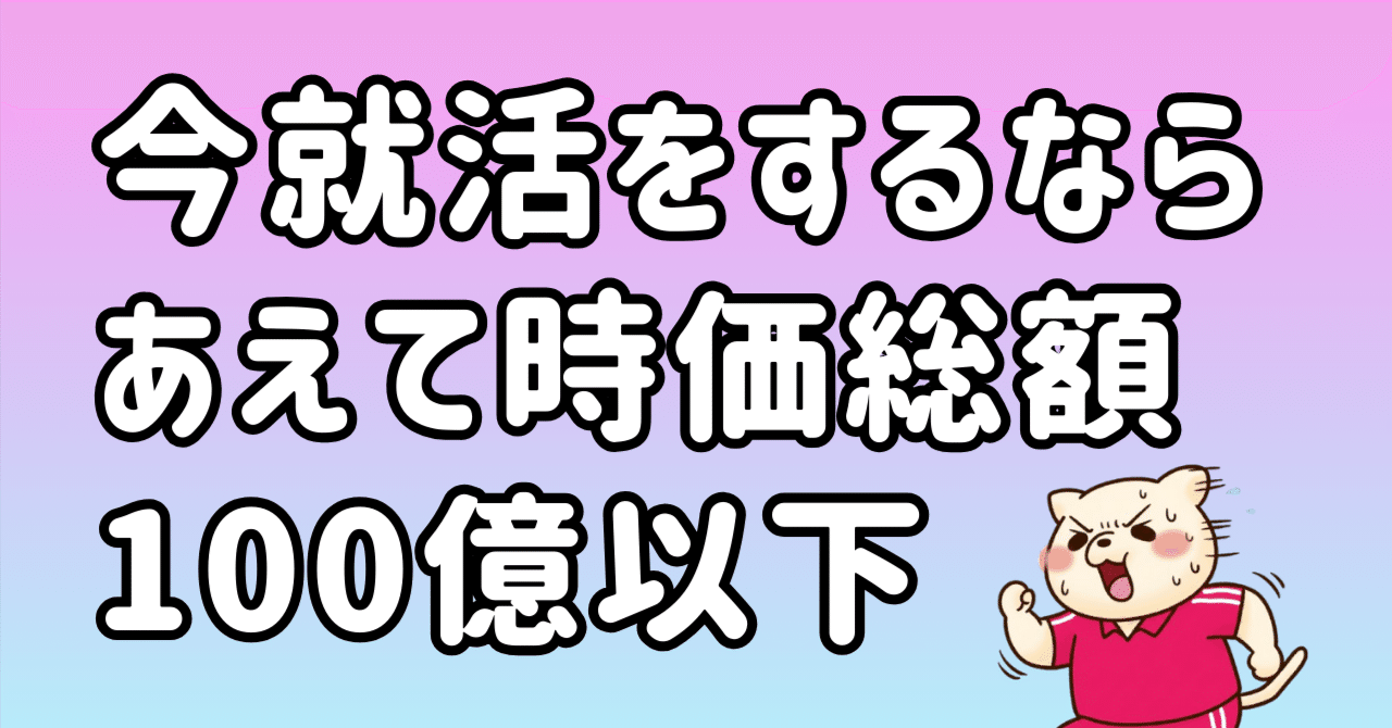 今就活をするならあえて時価総額100億以下を狙うかも｜東条時明