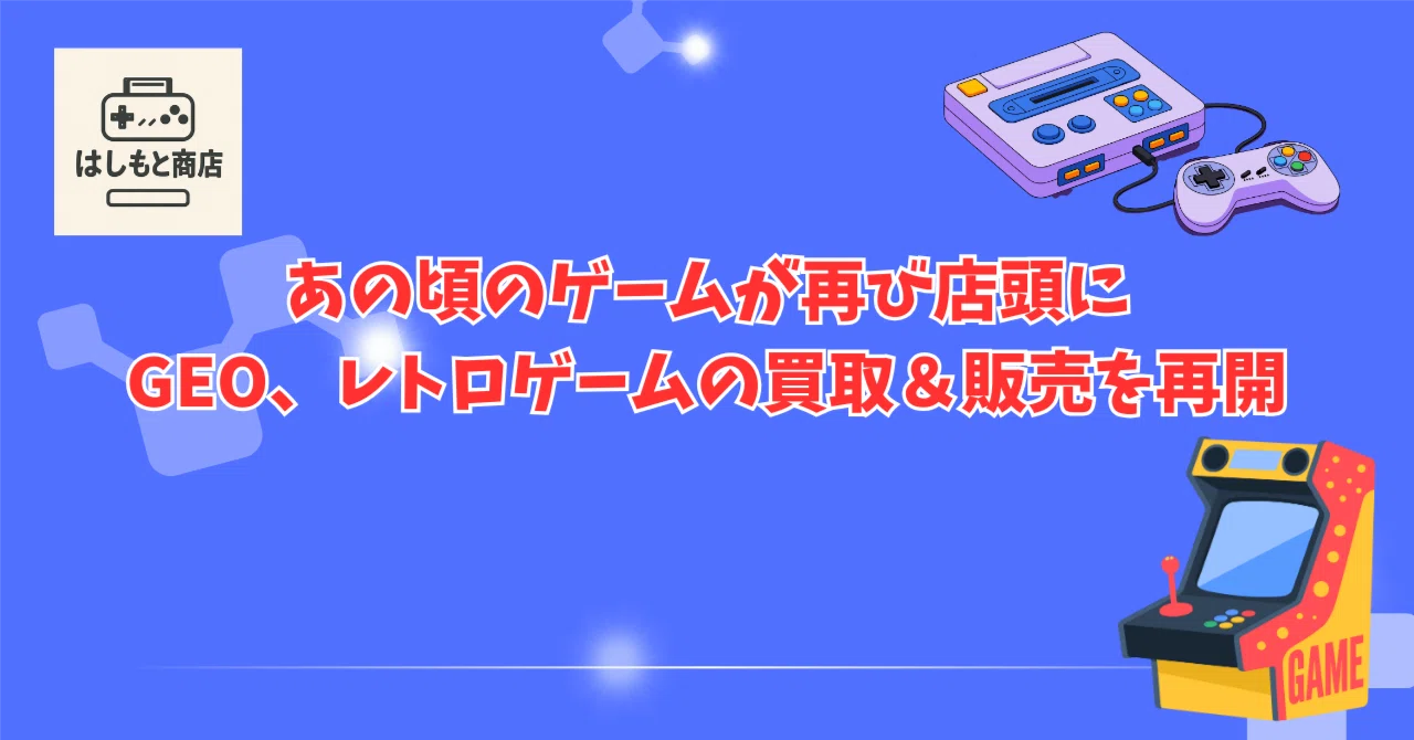 無料公開】あの頃のゲームが再び店頭に｜GEO、レトロゲームの買取
