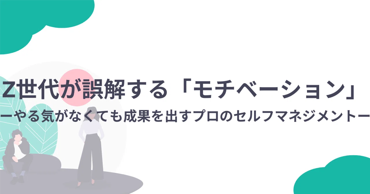 Z世代が誤解する「モチベーション」 ーやる気がなくても成果を出すプロ