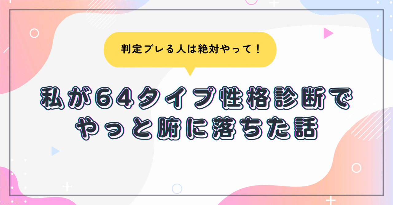 MBTI】判定ブレる人は絶対やって！私が64タイプ性格診断でやっと腑に