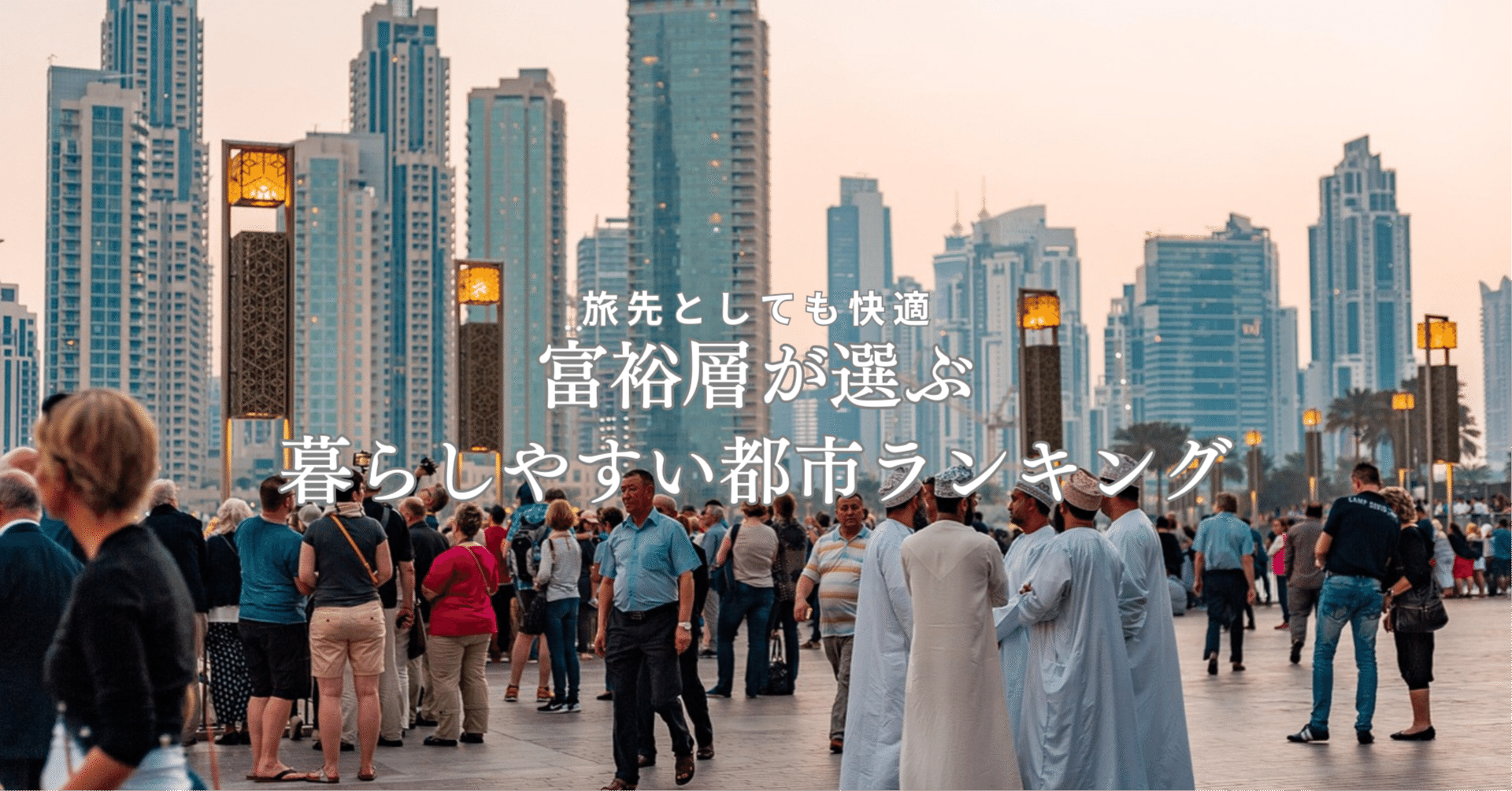 1位はドバイ｜富裕層が選ぶ、世界で最も暮らしやすい都市30｜NANAME TRAVEL