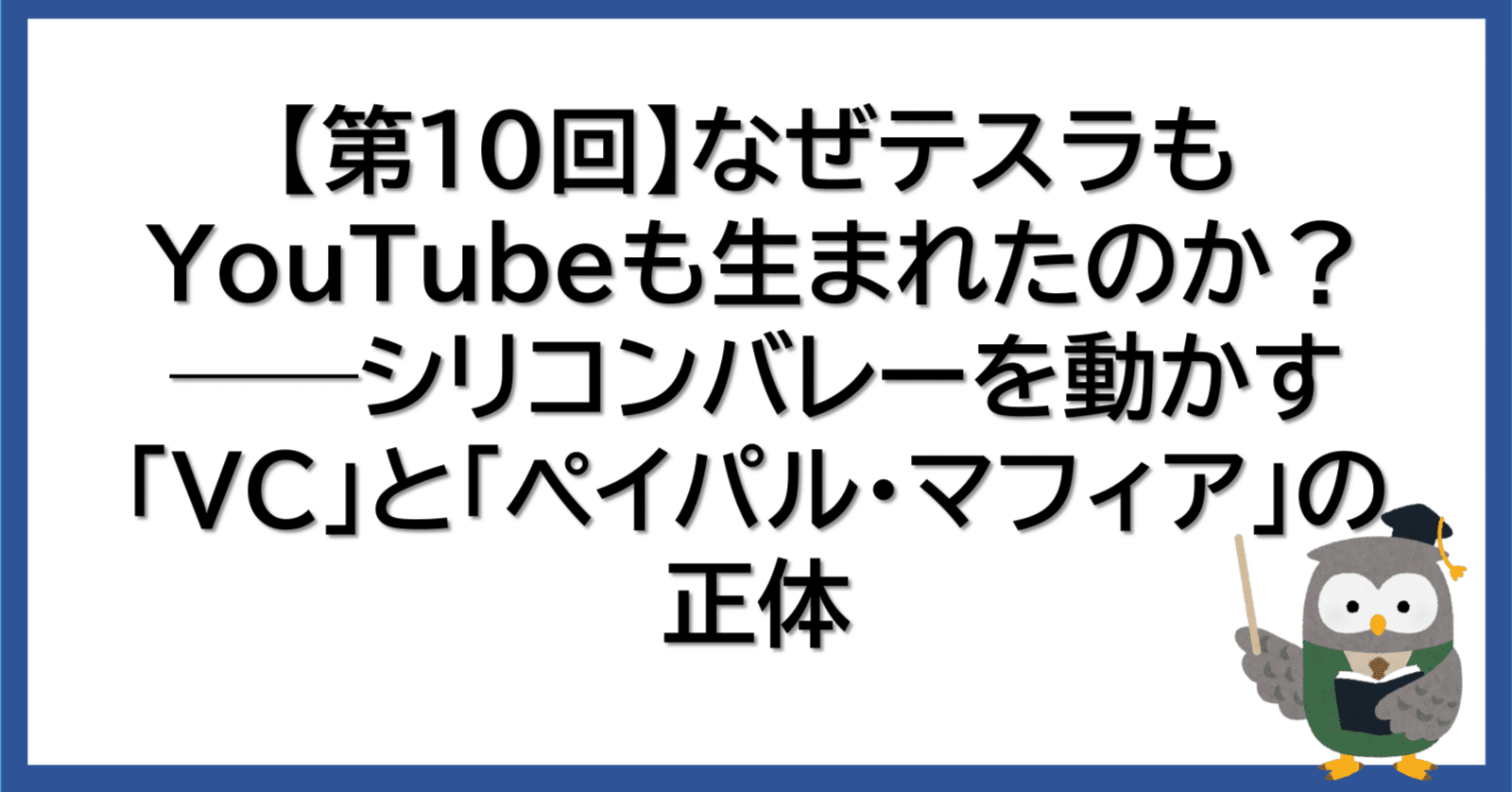 第10回】なぜテスラもYouTubeも生まれたのか？──シリコンバレーを動かす「VC」と「ペイパル・マフィア」の正体｜野澤一博