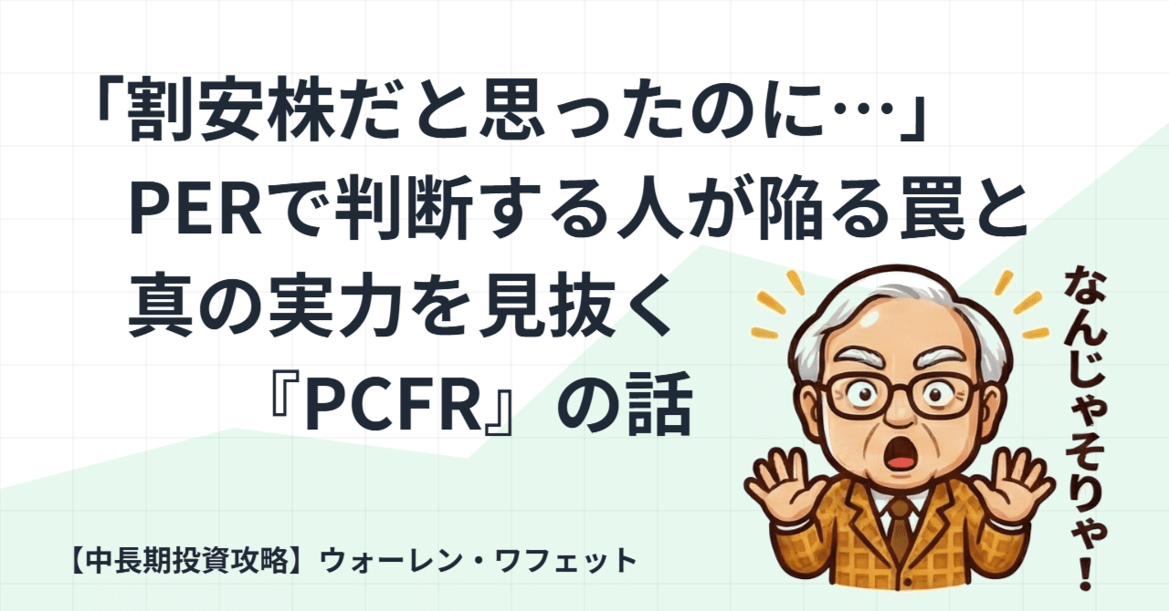 割安株だと思ったのに…」PERで判断する人が陥る罠と、真の実力を見抜く『PCFR』の話｜【中長期投資攻略】ウォーレン・ワフェット