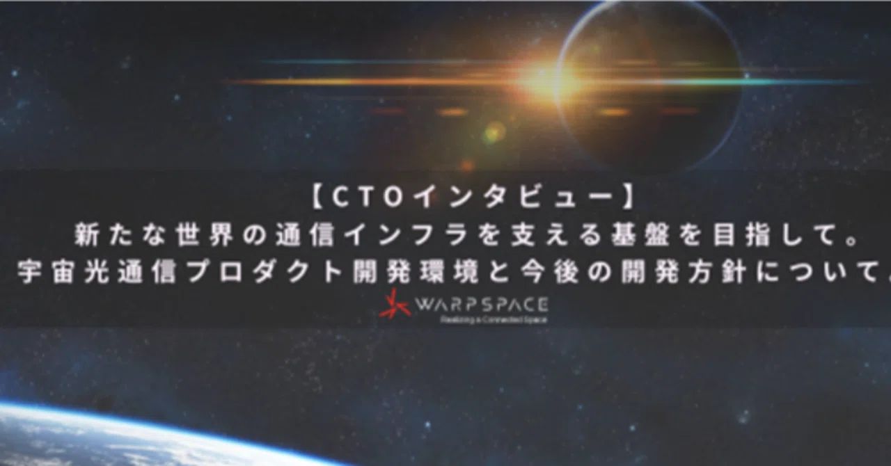 【CTOインタビュー】新たな世界の通信インフラを支える基盤を目指して。宇宙光通信プロダクト開発環境と今後の開発方針について。｜ワープスペース ...