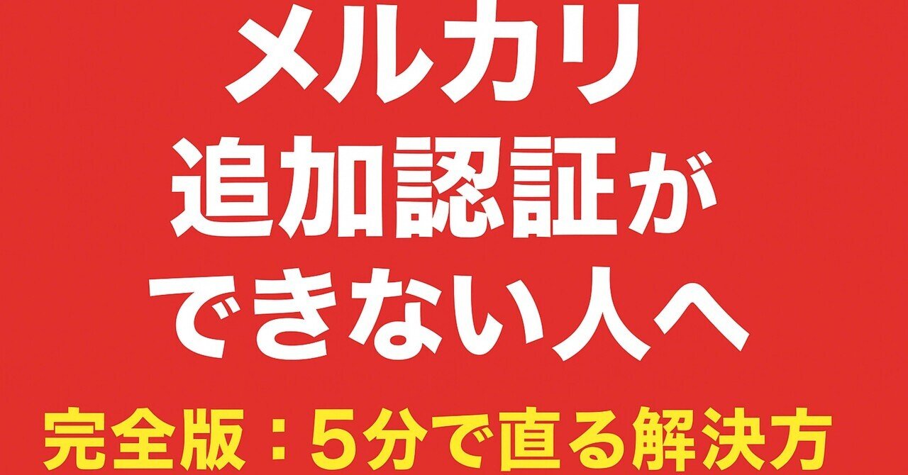 完全版】メルカリの「追加認証」が絶対できない時の本当の原因と100%解決方法｜06_ta