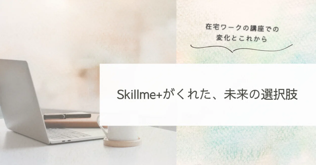 Skillme+がくれた、未来の選択肢｜つき/tsuki｜転勤族×専業主婦、だけ 
