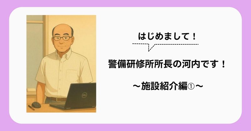 はじめまして！警備研修所所長の河内です！