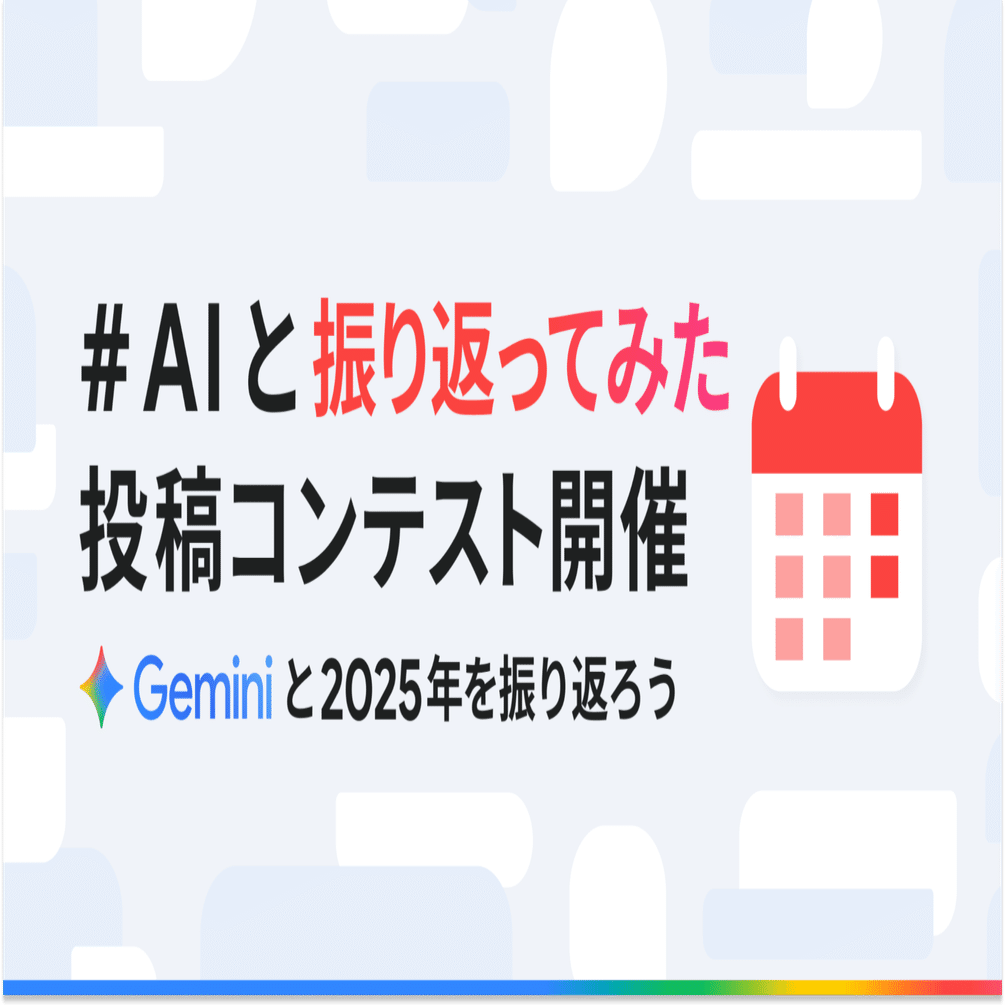 AI と振り返ってみた」投稿コンテスト開催！Gemini と 2025 年を振り返