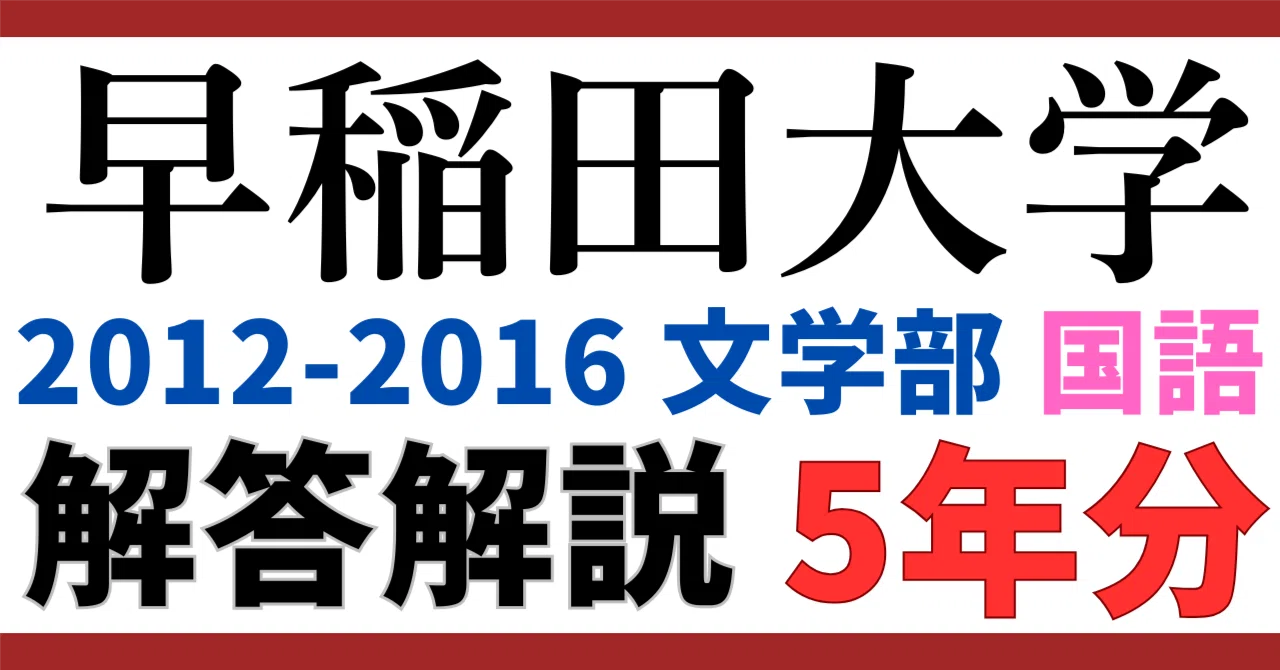 5年分】2012-2016年度｜早稲田大学｜文学部｜国語｜最強の解答解説