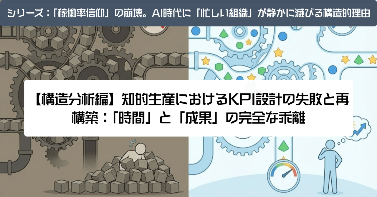 構造分析編】知的生産におけるKPI設計の失敗と再構築：「時間」と「成果」の完全な乖離｜LAZYWHIZ