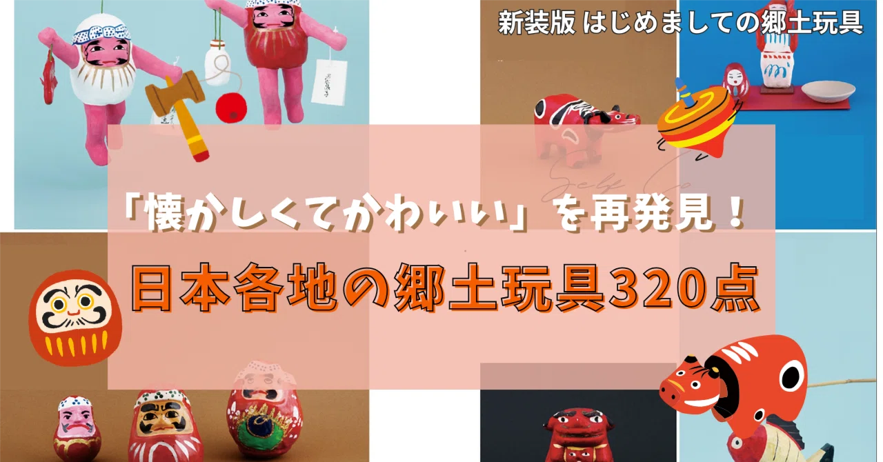 日本の「懐かしくてかわいい」を再発見！ 日本各地の郷土玩具320点を