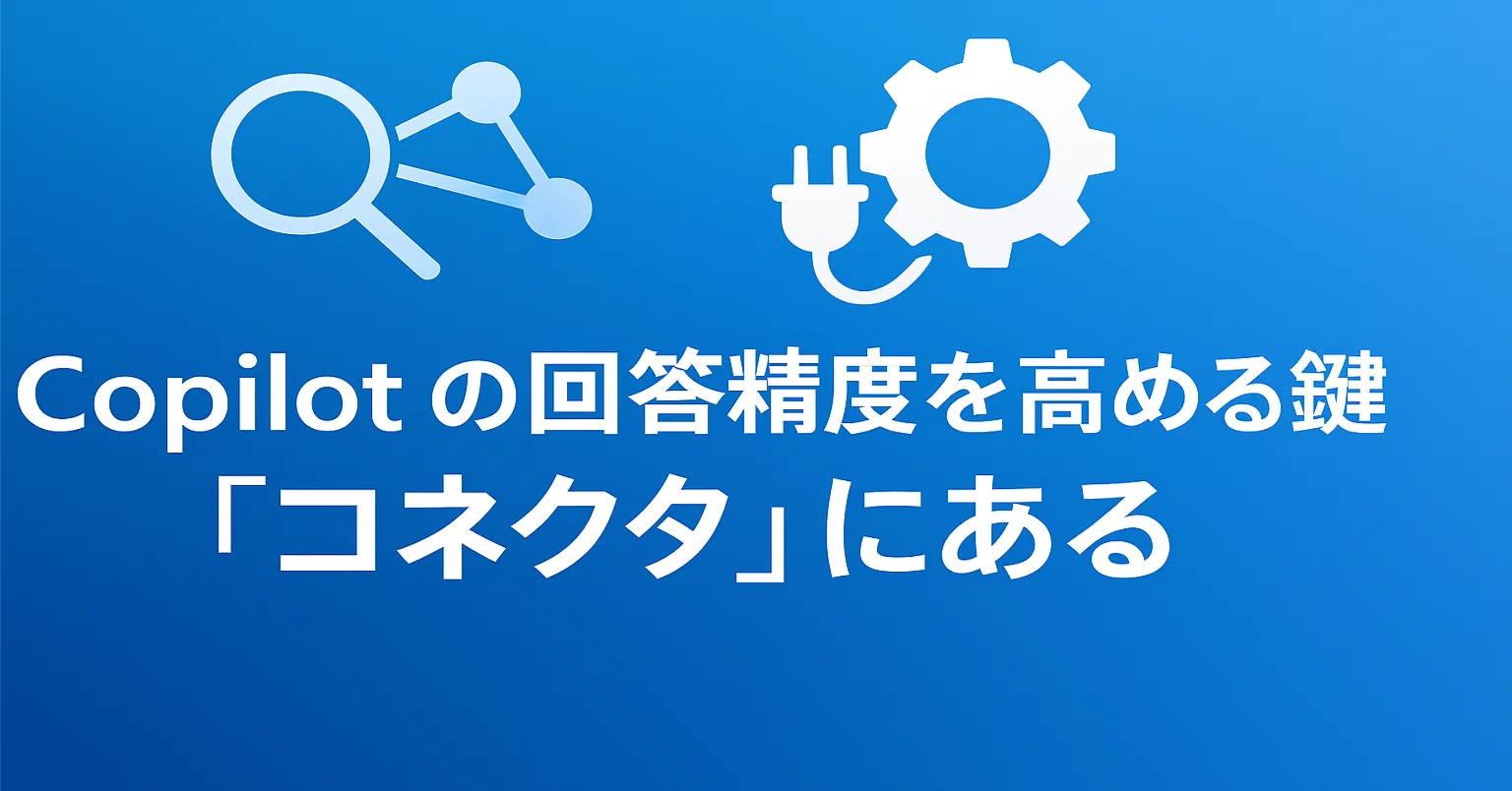 M365 Chat #0026】Copilot の回答精度を高める鍵は「コネクタ」にある