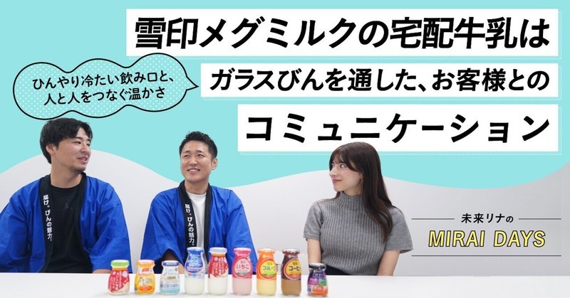 未来リナのMIRAI DAYS －ひんやり冷たい飲み口と、人と人をつなぐ温かさ　雪印メグミルクの宅配牛乳は、ガラスびんを通した、お客様とのコミュニケーション