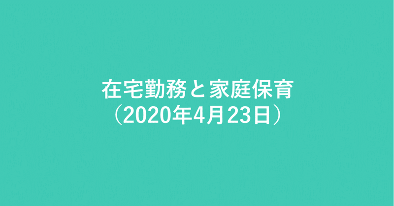 在宅勤務と家庭保育（2020年4月23日）