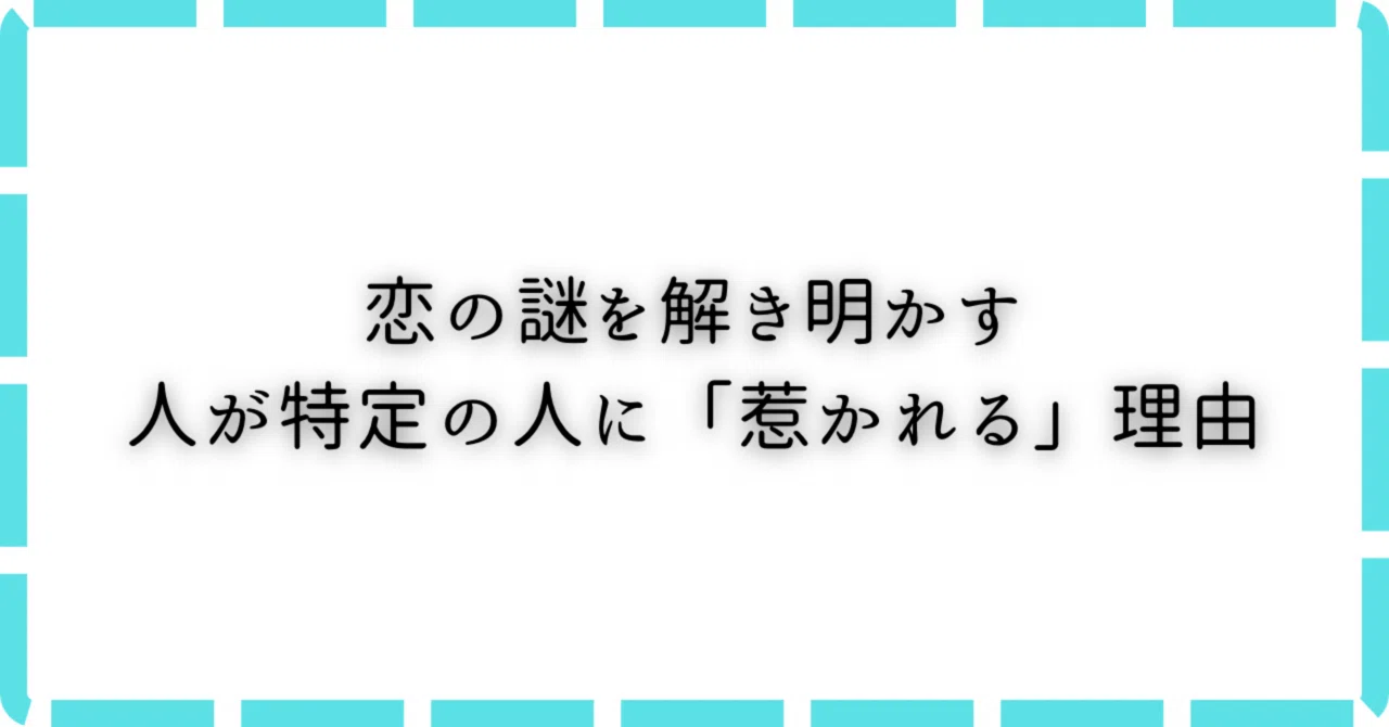 恋の謎を解き明かす：人が特定の人に「惹かれる」理由｜Large-B /悩む人も、支える人も。