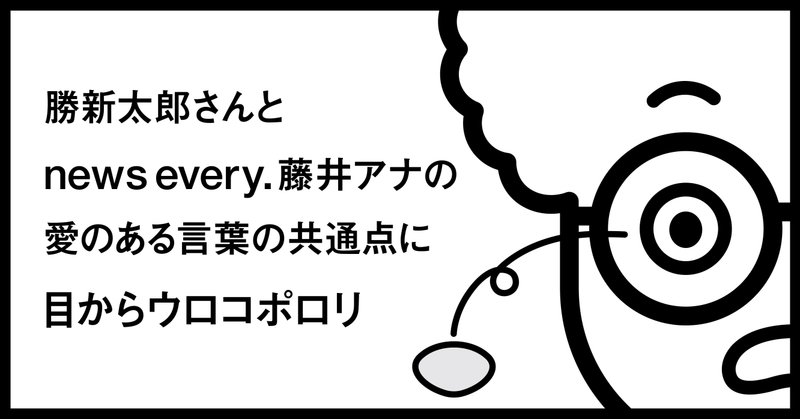 勝新太郎さんとnews Every 藤井アナの愛のある言葉の共通点に目からウロコポロリ 秋山具義 Note
