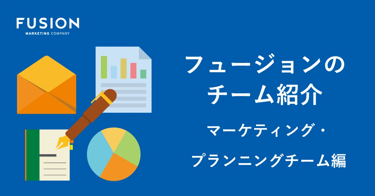 チーム紹介】フュージョンのマーケティング・プランニングチームって