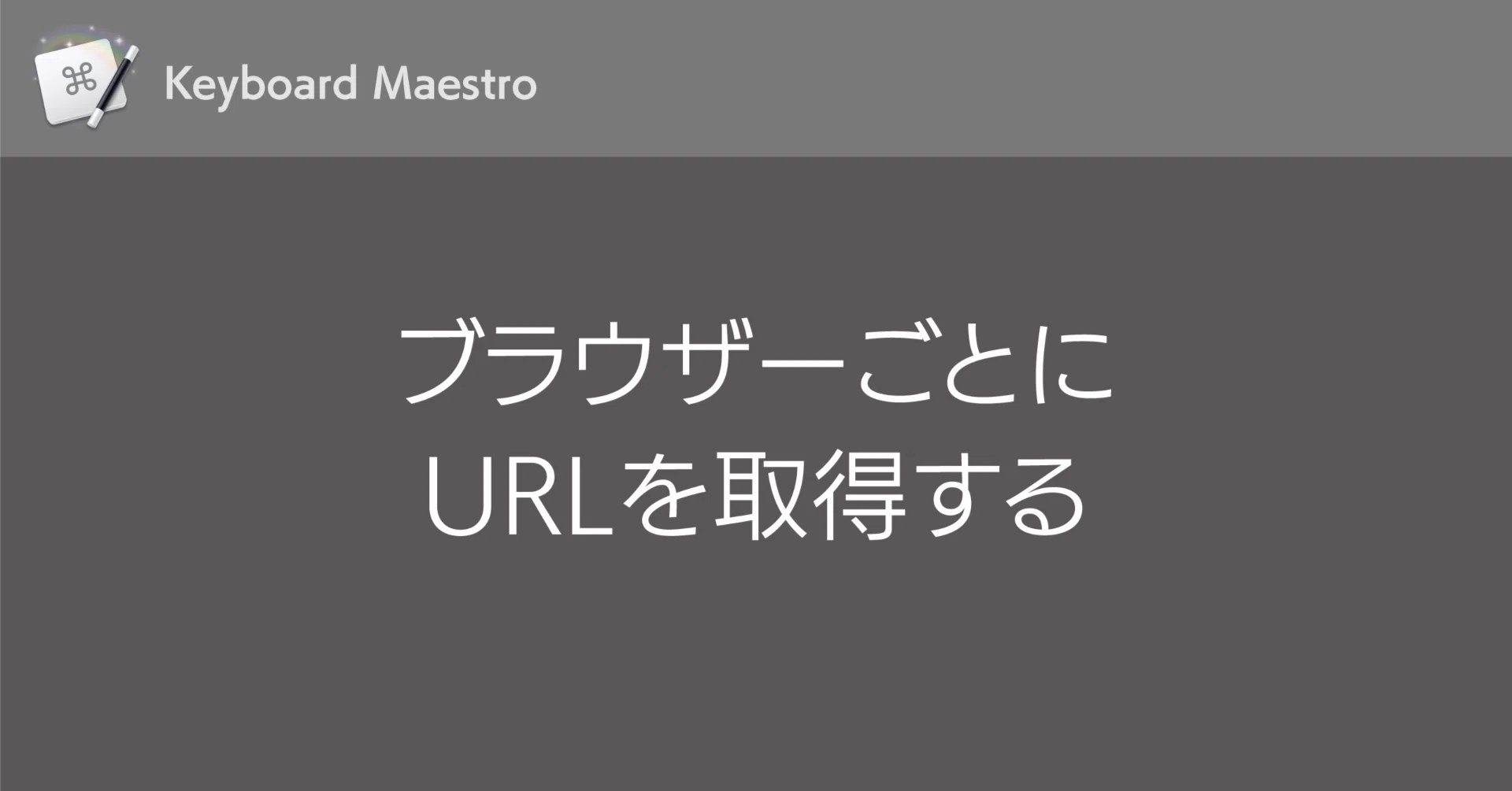 Keyboard Maestro】ブラウザーごとにURLを取得する｜DTP Transit 別館