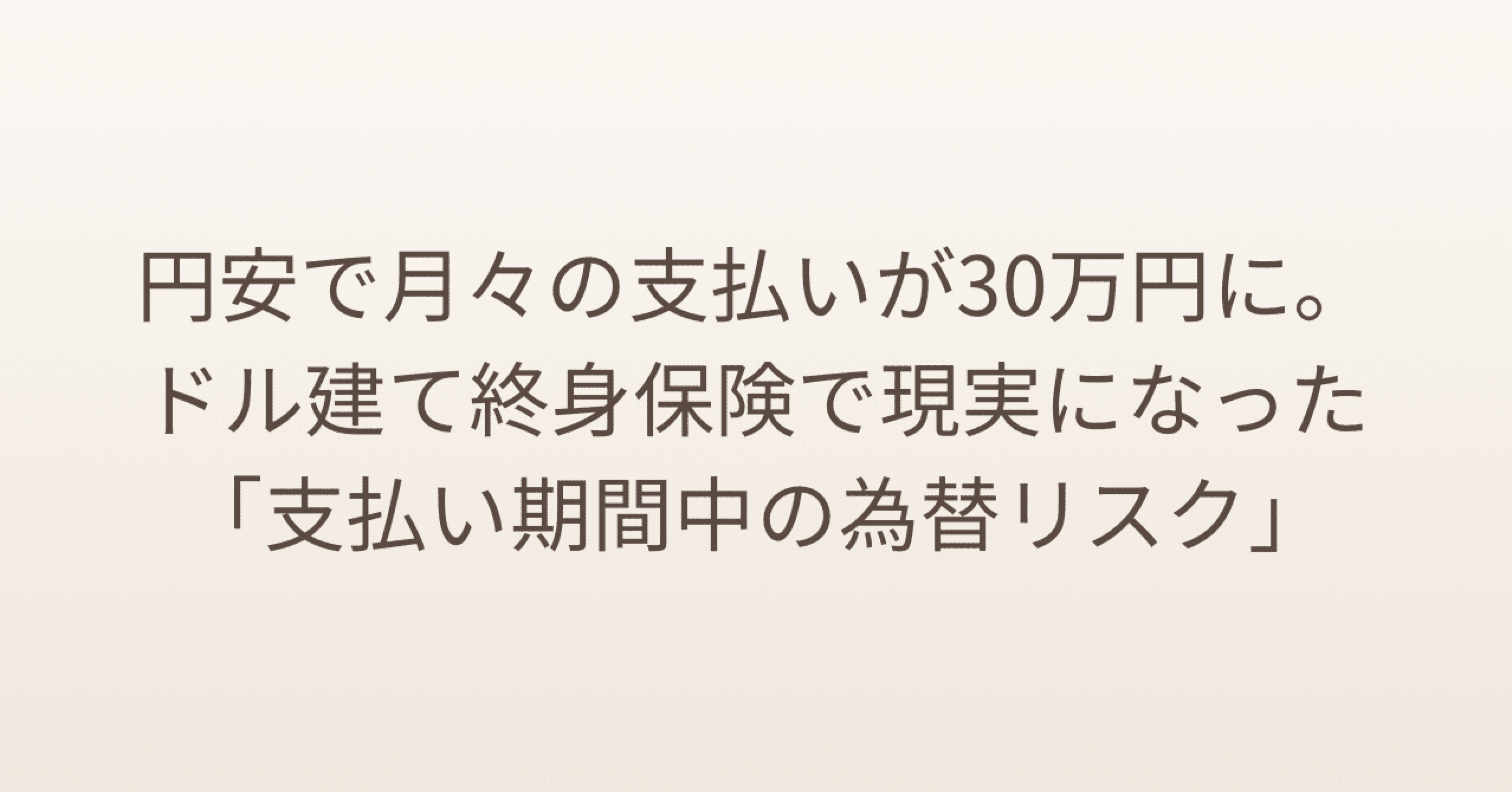 円安で月々の支払いが30万円に。ドル建て終身保険で現実になった「支払い期間中の為替リスク」｜みのる｜資産形成を記録する人