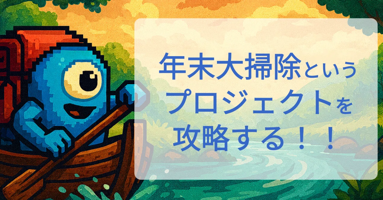 年末大掃除を『プロジェクトマネジメント』で攻略する｜ぐり