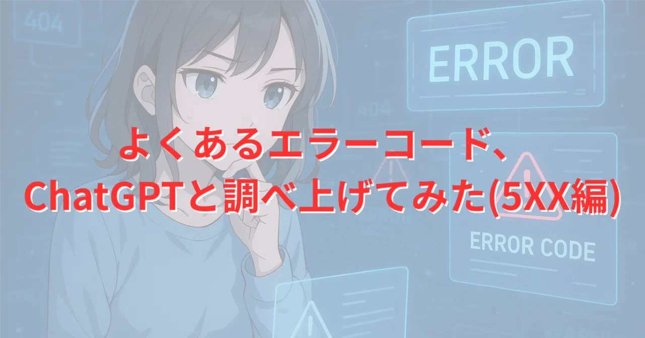 よくあるエラーコード、ChatGPTと調べ上げてみた(5XX編)|ChatGPT部 よくあるエラーコード、ChatGPTと調べ上げてみた(5XX編)|ChatGPT部