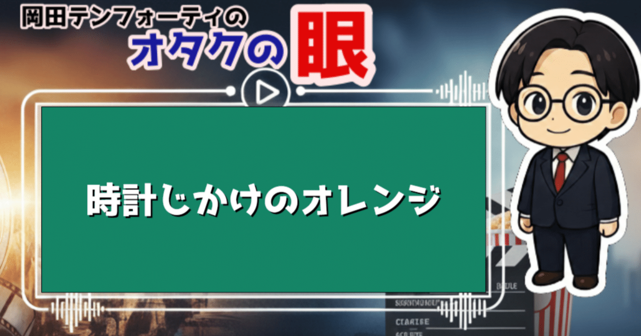 海外映画「時計じかけのオレンジ」レビュー｜岡田テンフォーティの