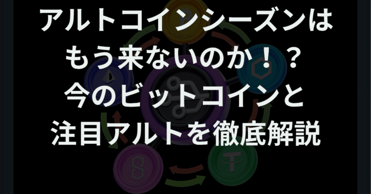 アルトコインシーズンはもう来ないのか！？今のビットコインと注目アルトを徹底解説｜ほぼまいにち仮想通貨ニュース