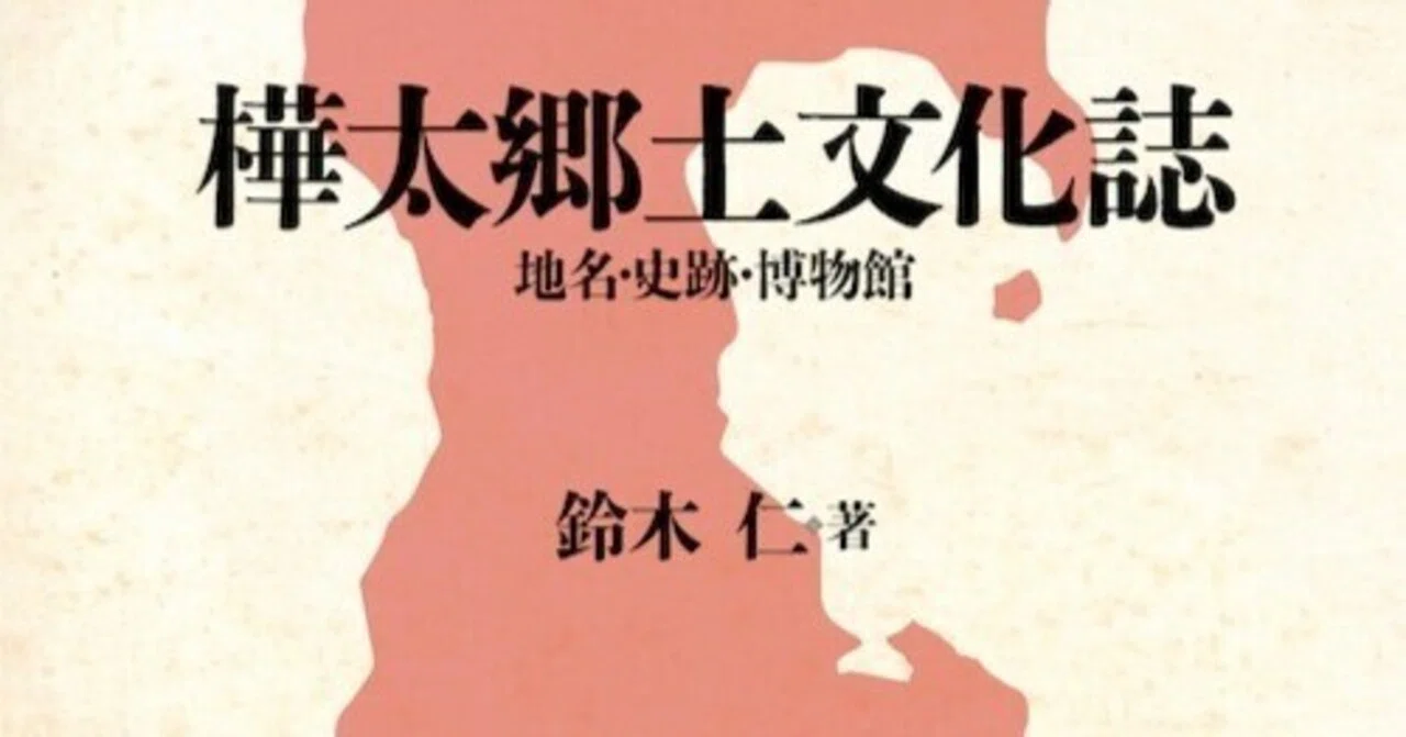 試し読み】鈴木仁著『樺太郷土文化誌 ― 地名・史跡・博物館』｜北海道