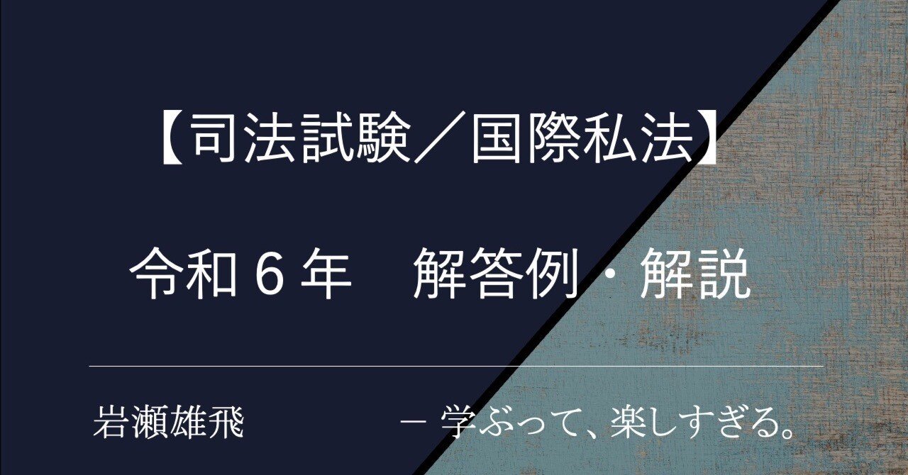 令和6年 司法試験（国際私法）解答例・解説｜弁護士・岩瀬雄飛