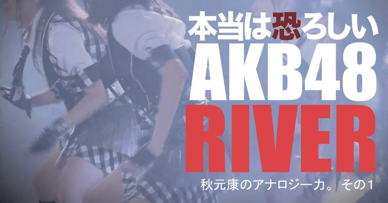 本当は恐ろしいAKB48の「RIVER」