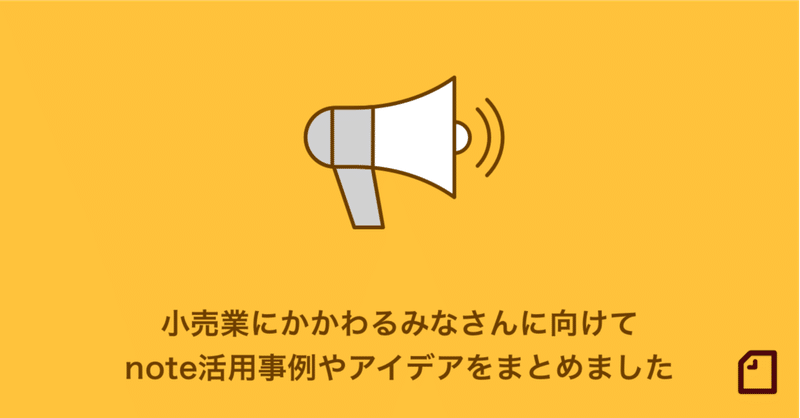 お店やECサイトを経営する、小売業にかかわるみなさんに向けて、note活用事例やアイデアをまとめました