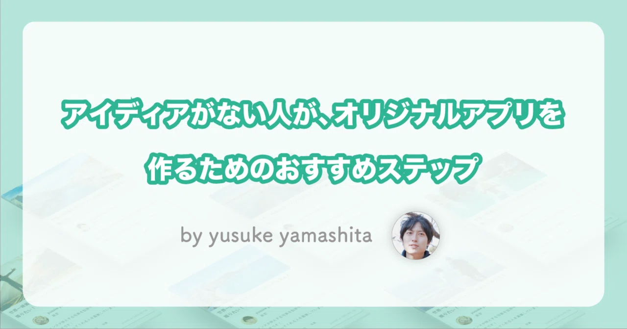アイディアがない人が、オリジナルアプリを作るためのおすすめステップ 