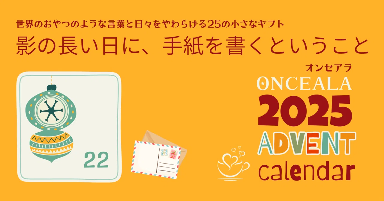 Day 22 | On writing letters on a day with long shadows｜onceara・オンセアラ／みのり