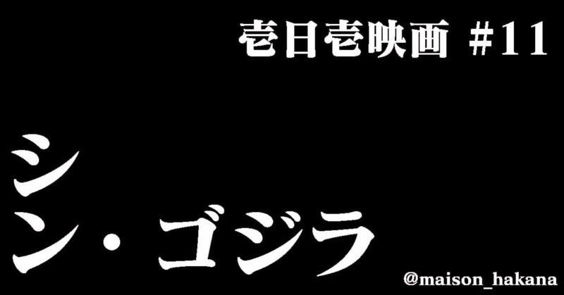 #11 1日1映画『シン・ゴジラ』現実対虚構、庵野監督が手掛ける空想特撮!!