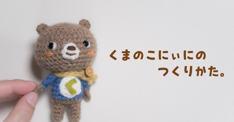 【無料編み図】くまのこにぃにのつくりかた。