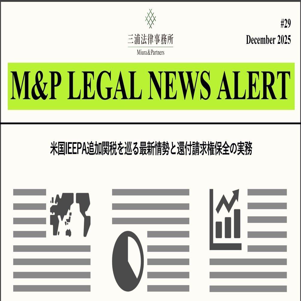 M&P LEGAL NEWS ALERT #29：米国IEEPA追加関税を巡る最新情勢と還付請求権保全の実務｜三浦法律事務所／Miura &  Partners