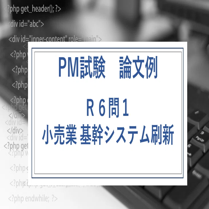 PM試験午後2論文例【R6問1】小売業 基幹システム刷新｜IPA論文攻略