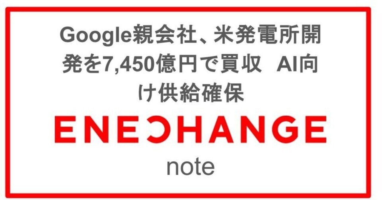 Google親会社、米発電所開発を7,450億円で買収 AI向け供給確保｜ENECHANGE IR #4169