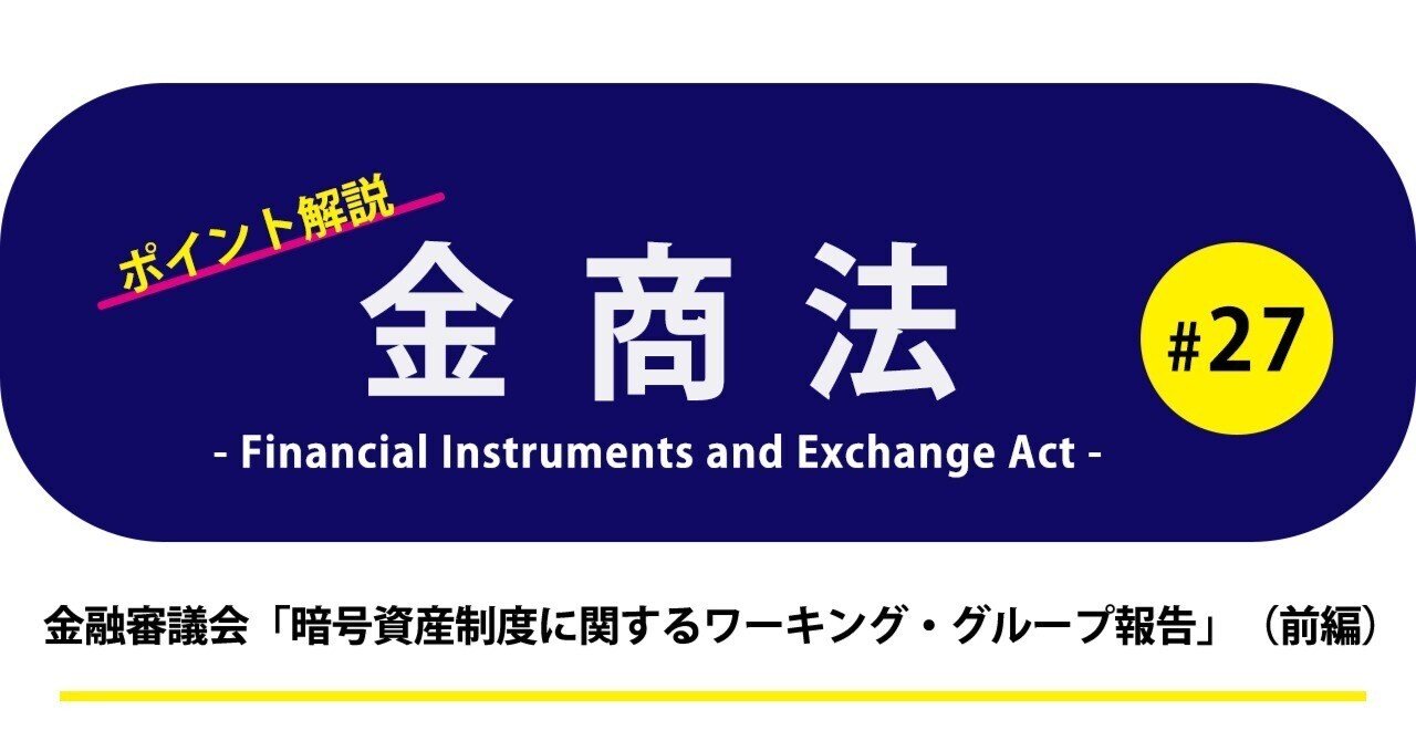ポイント解説・金商法 #27：金融審議会「暗号資産制度に関するワーキング・グループ報告」（前編）｜三浦法律事務所／Miura & Partners